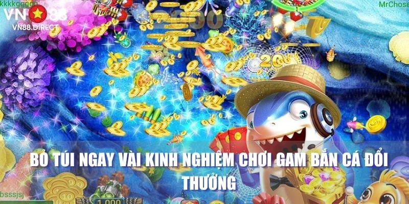 Bỏ túi ngay vài kinh nghiệm chơi game bắn cá đổi thưởng