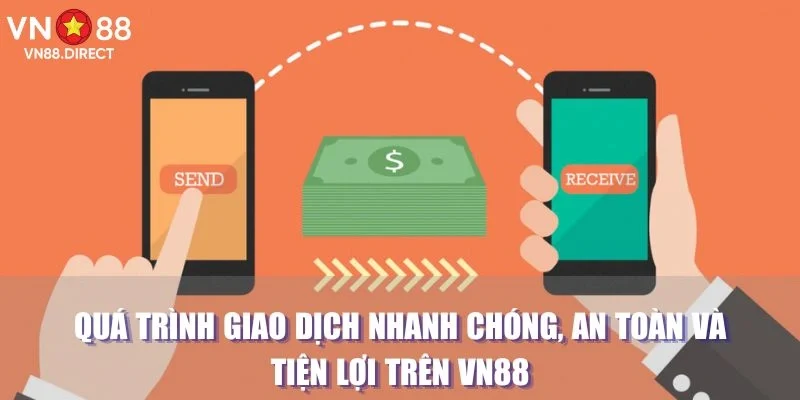 Quá trình giao dịch nhanh chóng, an toàn và tiện lợi trên VN88