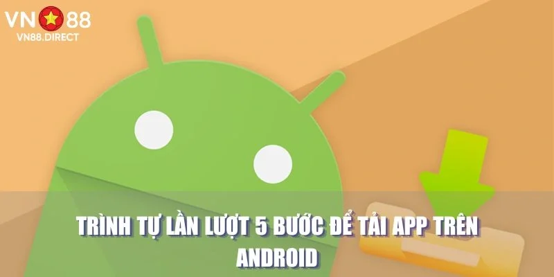 Trình tự lần lượt 5 bước để tải app trên Android