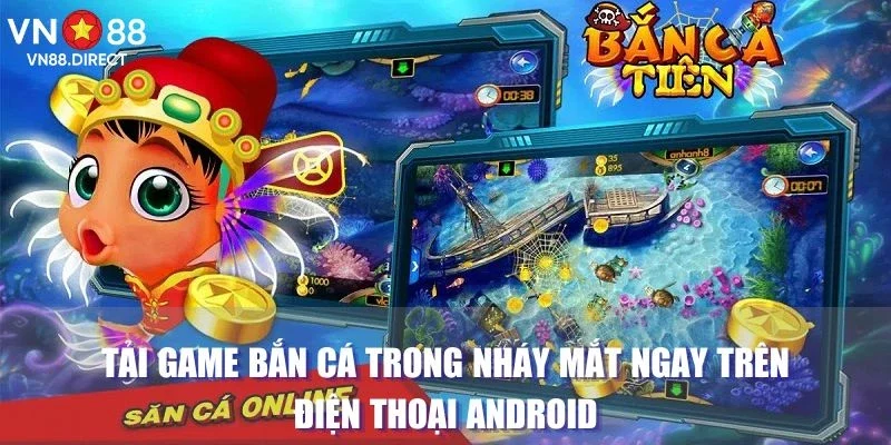 Tải game bắn cá trong nháy mắt ngay trên điện thoại Android