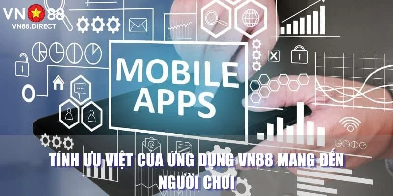 Tính ưu việt của ứng dụng VN88 mang đến người chơi