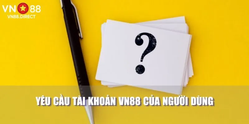 Yêu cầu tài khoản VN88 của người dùng